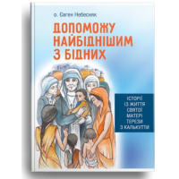 Допоможу найбіднішим з бідних. Історії із життя святої Матері Терези з Калькутти