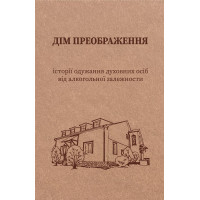 Дім Преображення. Історії одужання духовних осіб від алкогольної залежности